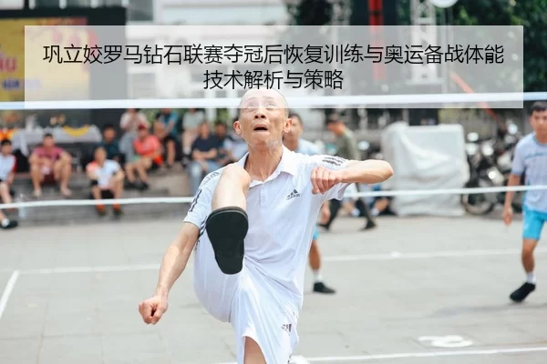 巩立姣罗马钻石联赛夺冠后恢复训练与奥运备战体能技术解析与策略