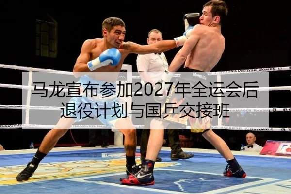 马龙宣布参加2027年全运会后退役计划与国乒交接班